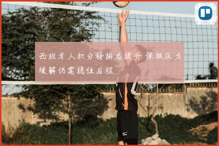 西班牙人积分榜排名提升 保级压力缓解仍需稳住后程