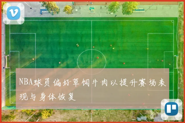 NBA球员偏好草饲牛肉以提升赛场表现与身体恢复