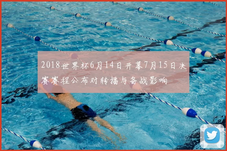 2018世界杯6月14日开幕7月15日决赛赛程公布对转播与备战影响