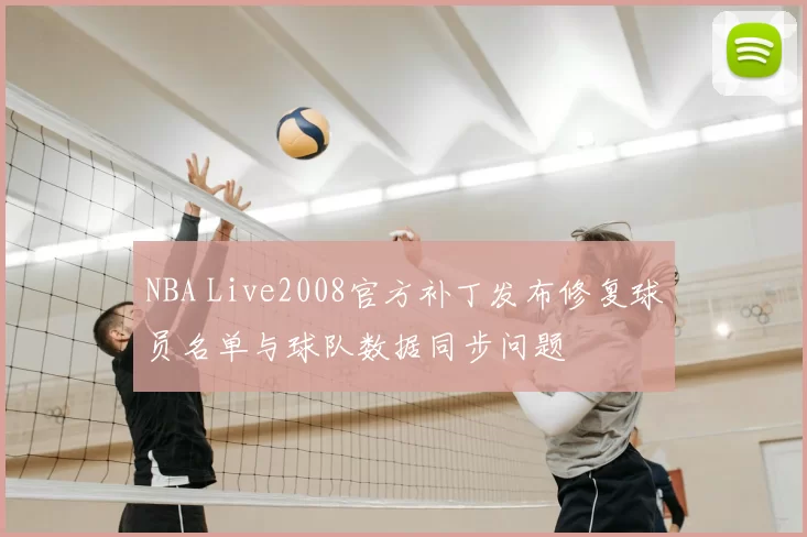 NBA Live2008官方补丁发布修复球员名单与球队数据同步问题