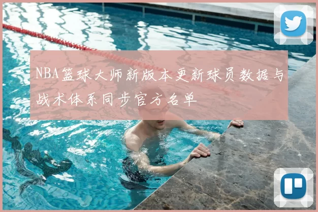 NBA篮球大师新版本更新球员数据与战术体系同步官方名单