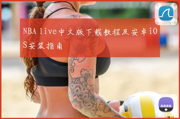 NBA live中文版下载教程及安卓iOS安装指南
