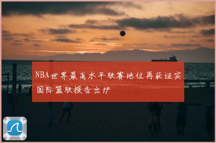 NBA世界最高水平联赛地位再获证实国际篮联报告出炉