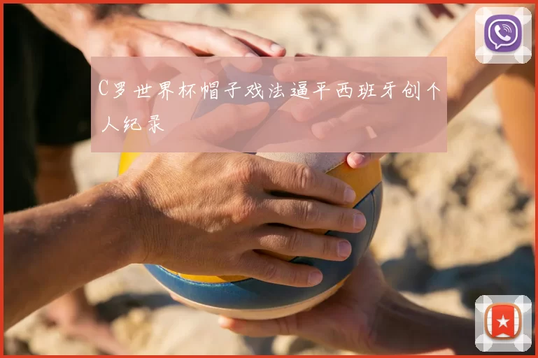 C罗世界杯帽子戏法逼平西班牙创个人纪录