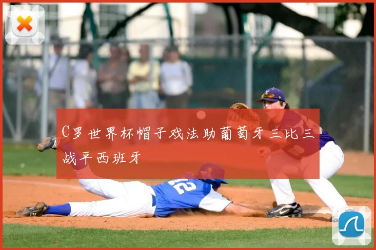 C罗世界杯帽子戏法助葡萄牙三比三战平西班牙